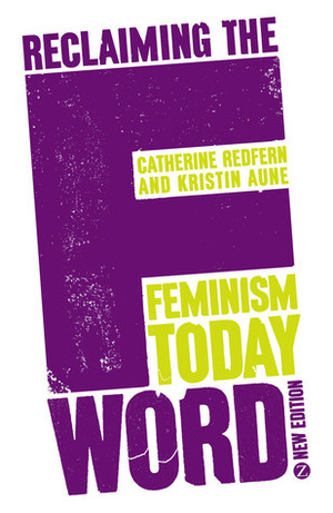 Reclaiming the F Word: Feminism Today by Kristin Aune, Catherine Redfern