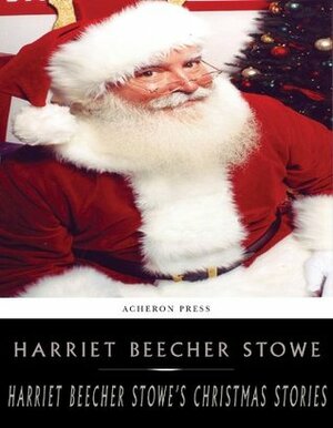 Harriet Beecher Stowe's Holiday Stories by Harriet Beecher Stowe