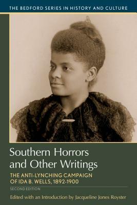 Southern Horrors and Other Writings: The Anti-Lynching Campaign of Ida B. Wells, 1892-1900 by Jacqueline Jones Royster
