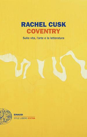 Coventry. Sulla vita, l'arte e la letteratura by Rachel Cusk