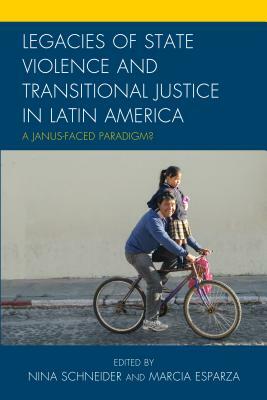 Legacies of State Violence and Transitional Justice in Latin America: A Janus-Faced Paradigm? by 