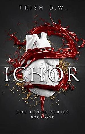 Ichor (Ichor, #1) by Trish D.W