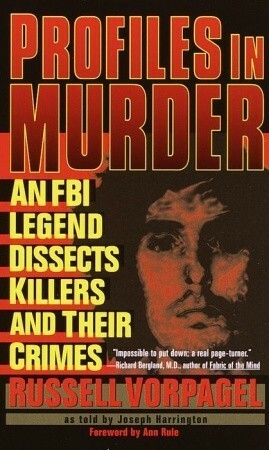 Profiles in Murder: An FBI Legend Dissects Killers and Their Crimes by Russell Vorpagel, Joseph Harrington