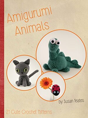 Amigurumi Animals: 21 Cute Crochet Patterns by Susan Yeates