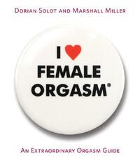 I Love Female Orgasm: An Extraordinary Orgasm Guide by Marshall Miller, Dorian Solot