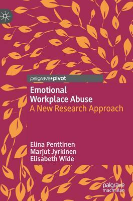 Emotional Workplace Abuse: A New Research Approach by Marjut Jyrkinen, Elisabeth Wide, Elina Penttinen