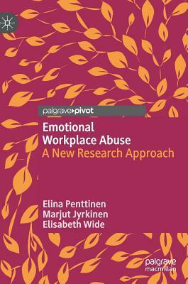 Emotional Workplace Abuse: A New Research Approach by Elisabeth Wide, Marjut Jyrkinen, Elina Penttinen