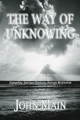 The Way of Unknowing: Expanding Spiritual Horizons Through Meditation by John Main