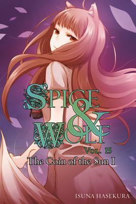 Spice and Wolf, Vol. 15 (light novel): The Coin of the Sun I by Isuna Hasekura