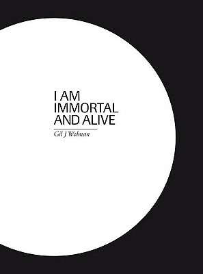 Gil J. Wolman. I Am Immortal and Alive by Frederic Acquaviva