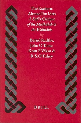 The Exoteric Aḥmad Ibn Idrīs: A Sufi's Critique on the Madhāhib and the Wahhābīs by R. S. O'Fahey, Knut Vikør, Bernard O'Kane