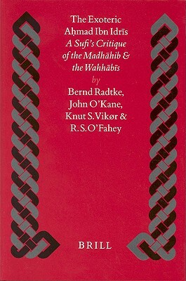 The Exoteric Aḥmad Ibn Idrīs: A Sufi's Critique on the Madhāhib and the Wahhābīs by Knut Vikør, Bernard O'Kane, R. S. O'Fahey