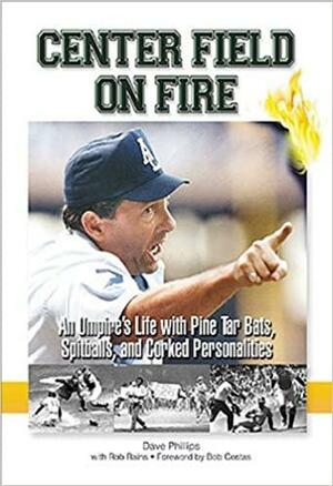 Center Field on Fire: An Umpire's Life with Pine tar Bats, Spitballs, and Corked Personalities by Rob Rains, Dave Phillips, Bob Costas