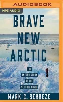 Brave New Arctic: The Untold Story of the Melting North by Mark C. Serreze