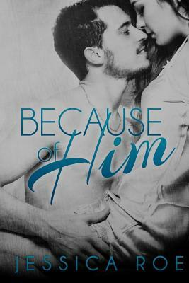Because of Him by Jessica Roe