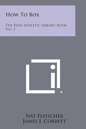 How To Box: The Ring Athletic Library, Book No. 3 by Nat Fleischer