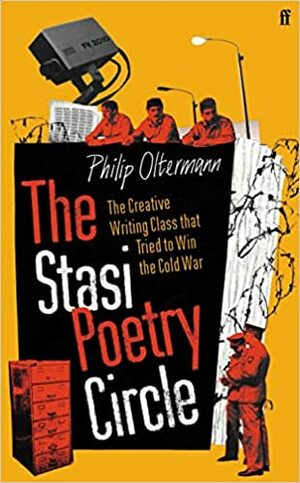 The Stasi Poetry Circle: The Creative Writing Class that Tried to Win the Cold War by Philip Oltermann