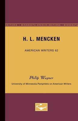 H.L. Mencken - American Writers 62: University of Minnesota Pamphlets on American Writers by Philip Wagner