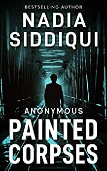 Painted Corpses: (Anonymous Series Book 2) by Nadia Siddiqui