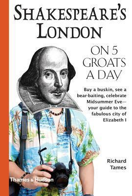 Shakespeare's London on 5 Groats a Day by Richard Tames