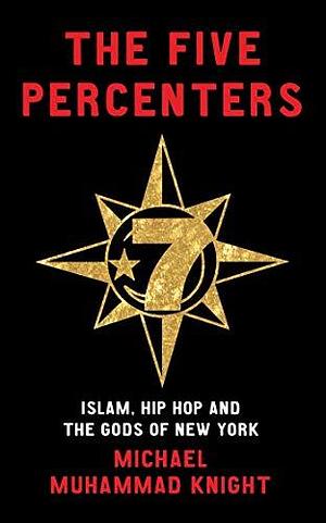 The Five Percenters: Islam, Hip-hop and the Gods of New York by Michael Muhammad Knight, Michael Muhammad Knight