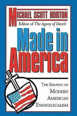 Made In America: The Shaping of Modern American Evangelicalism by Michael Scott Horton, Michael Scott Horton