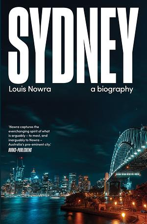 Sydney: A Biography by Louis Nowra