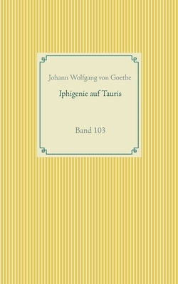 Iphigenie auf Tauris: Band 103 by Johann Wolfgang von Goethe