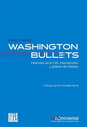 Washington Bullets. Historias de la CIA, intervención y golpes de Estado by Vijay Prashad