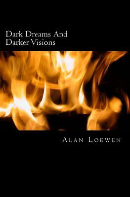 Dark Dreams And Darker Visions by Alan Loewen