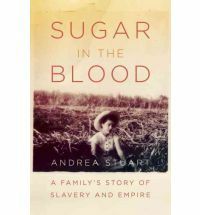 Sugar in the Blood: A Family's Story of Slavery and Empire by Andrea Stuart