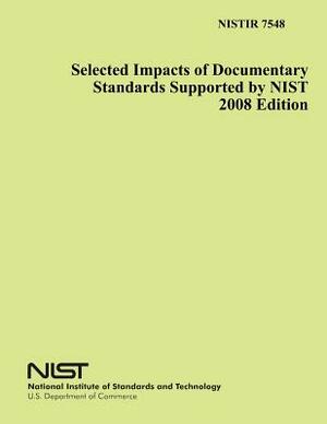 Selected Impacts of Documentary Standards Supported by NIST 2008 Edition by National Institute of Standards and Tech