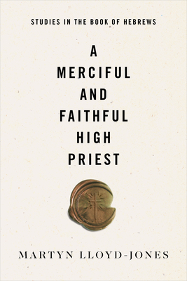 A Merciful and Faithful High Priest: Studies in the Book of Hebrews by Martyn Lloyd-Jones