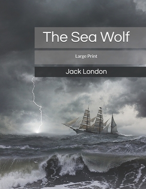 The Sea Wolf: Large Print by Jack London