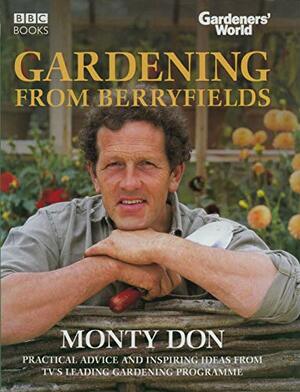 Gardening from Berryfields: Practical Advice ond Inspiring Ideas from TV's Leading Gardening Programme by Monty Don