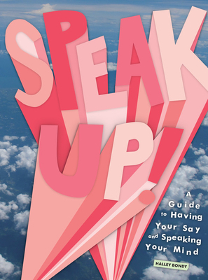Speak Up!: A Guide to Having Your Say and Speaking Your Mind by Halley Bondy