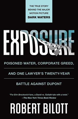 Exposure: Poisoned Water, Corporate Greed, and One Lawyer's Twenty-Year Battle against DuPont by Robert Bilott