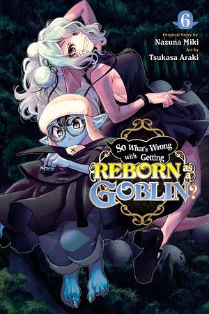 So What's Wrong with Getting Reborn as a Goblin?, Vol. 6 by Nazuna Miki