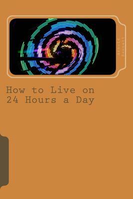 How to Live on Twenty-Four Hours a Day by Arnold Bennett