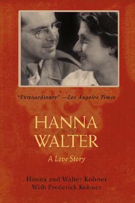 Hanna and Walter: A Love Story by Hanna &. Walter Kohner