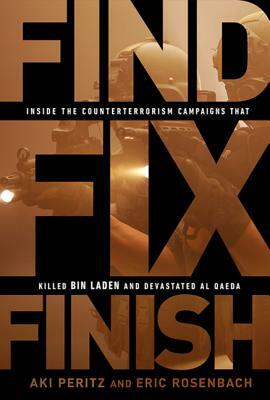 Find, Fix, Finish: Inside the Counterterrorism Campaigns That Killed Bin Laden and Devastated Al-Qaeda by Aki Peritz, Eric Rosenbach