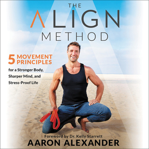 The Align Method: 5 Movement Principles for a Stronger Body, Sharper Mind, and Stress-Proof Life by 