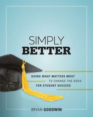 Simply Better: Doing What Matters Most to Change the Odds for Student Success by Bryan Goodwin