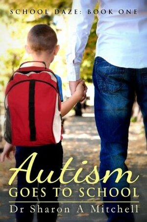 Autism Goes to School (School Daze, #1) by Sharon A. Mitchell
