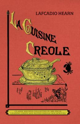 La Cuisine Creole (Trade): A Collection of Culinary Recipes from Leading Chefs and Noted Creole Housewives, Who Have Made New Orleans Famous for by Lafcadio Hearn