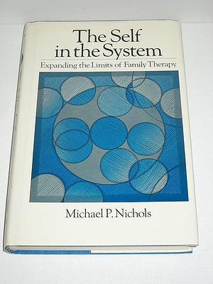 The Self in the System: Expanding the Limits of Family Therapy by Michael P. Nichols