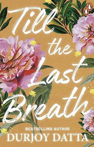 Till the Last Breath . . .: Part 1 by Durjoy Datta, Durjoy Datta