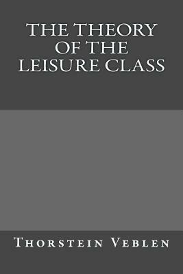 The Theory of the Leisure Class by Thorstein Veblen