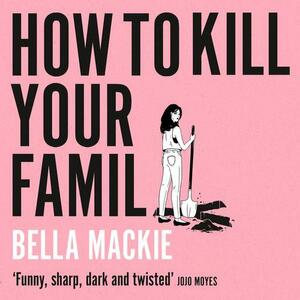 How to Kill Your Family by Bella Mackie