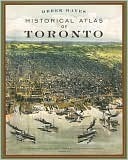 Historical Atlas of Toronto by Derek Hayes